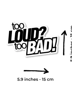 Alternative view of Funny Car Sticker – “Too Loud? Too Bad!” Bold Black Vinyl Decal – 5.9 Inch Waterproof 2pcs.