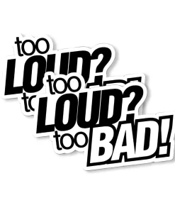 Funny Car Sticker – “Too Loud? Too Bad!” Bold Black Vinyl Decal – 5.9 Inch Waterproof 2pcs.