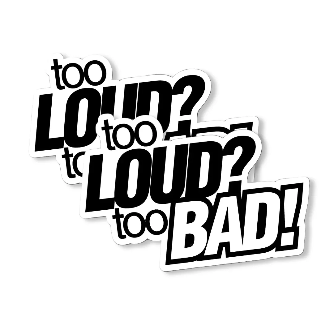 Funny Car Sticker – “Too Loud? Too Bad!” Bold Black Vinyl Decal – 5.9 Inch Waterproof 2pcs.